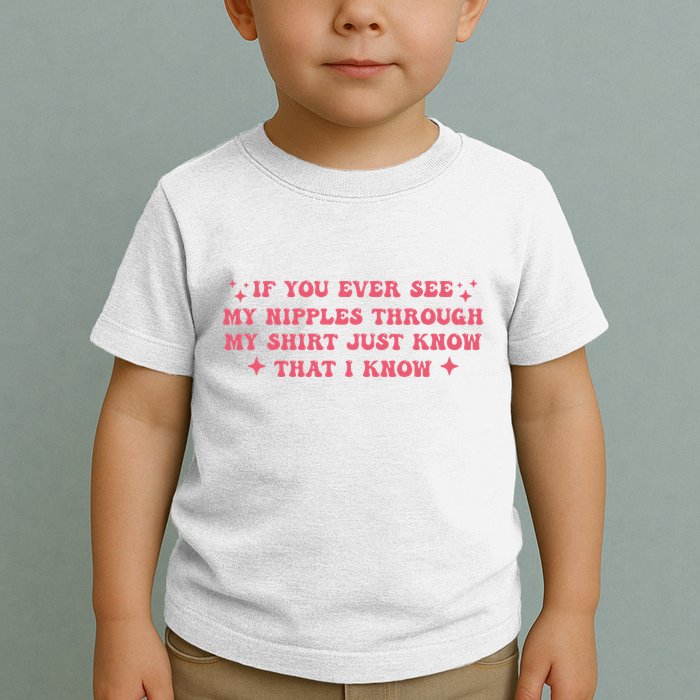 If You Ever See My Nipples Through My Just Toddler T-Shirt