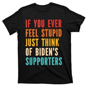 If You Ever Feel Stupid Just Think Of Biden Supporters Funny T-Shirt