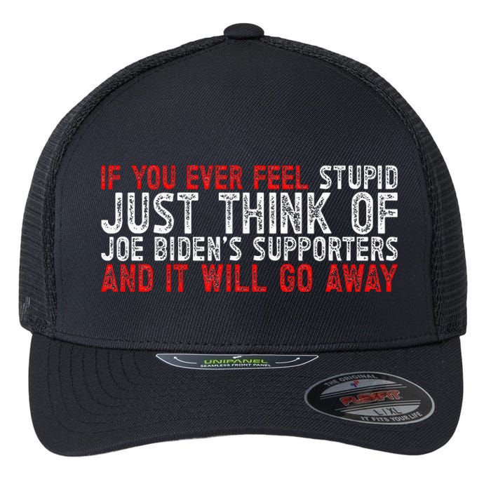 If You Ever Feel Stupid Funny Biden Supporter Flexfit Unipanel Trucker Cap