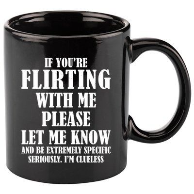 If Youre Flirting With Me Please Let Me Know 11oz C Handle Ceramic Mug
