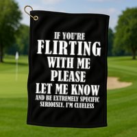If Youre Flirting With Me Please Let Me Know Golf Towel