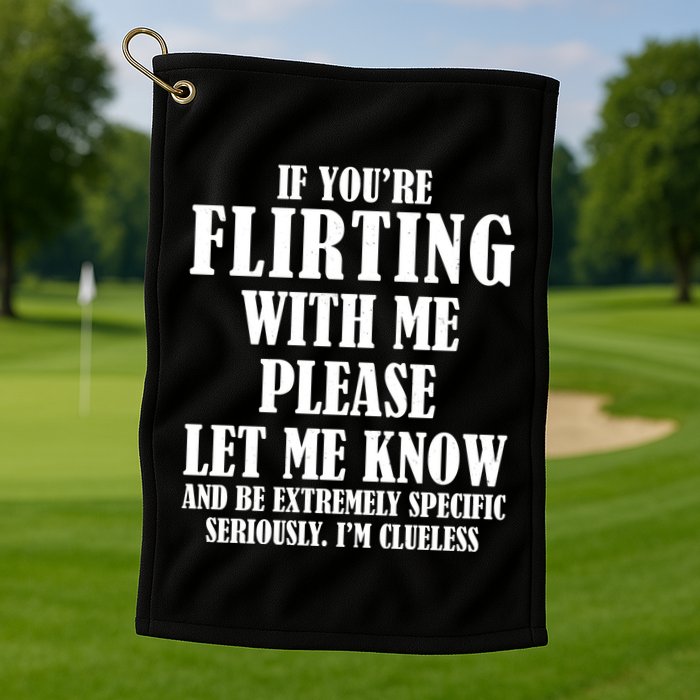 If Youre Flirting With Me Please Let Me Know Golf Towel
