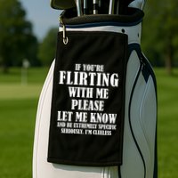 If Youre Flirting With Me Please Let Me Know Golf Towel