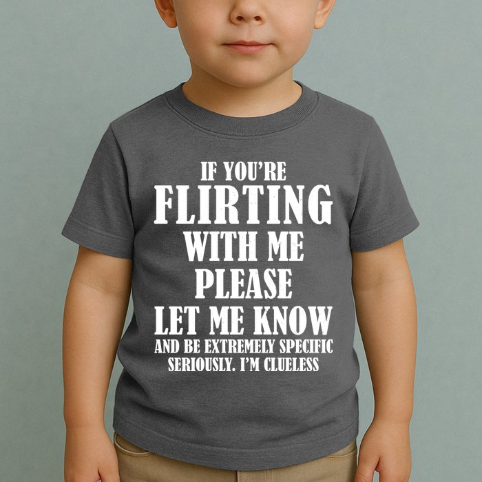 If Youre Flirting With Me Please Let Me Know Toddler T-Shirt
