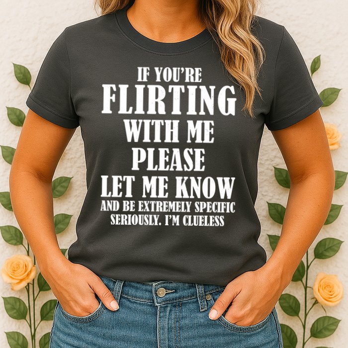 If Youre Flirting With Me Please Let Me Know Womens T-Shirt