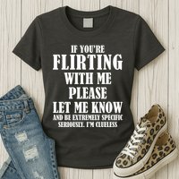 If Youre Flirting With Me Please Let Me Know Womens T-Shirt