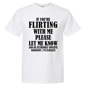 If Youre Flirting With Me Please Let Me Know Garment-Dyed Heavyweight T-Shirt