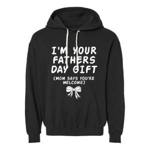 IM Your FatherS Day Gift Mom Says YouRe Welcome Garment-Dyed Fleece Hoodie