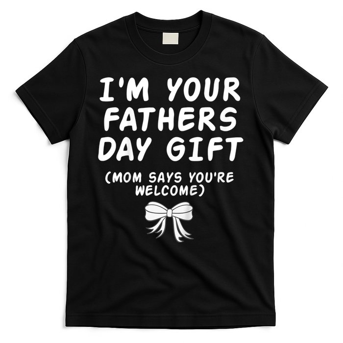 IM Your FatherS Day Gift Mom Says YouRe Welcome T-Shirt