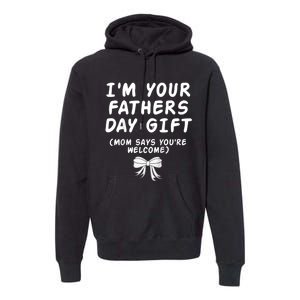 IM Your FatherS Day Gift Mom Says YouRe Welcome Premium Hoodie