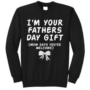 IM Your FatherS Day Gift Mom Says YouRe Welcome Tall Sweatshirt