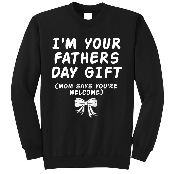 IM Your FatherS Day Gift Mom Says YouRe Welcome Tall Sweatshirt