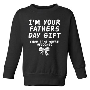 IM Your FatherS Day Gift Mom Says YouRe Welcome Toddler Sweatshirt