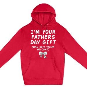 IM Your FatherS Day Gift Mom Says YouRe Welcome Premium Pullover Hoodie