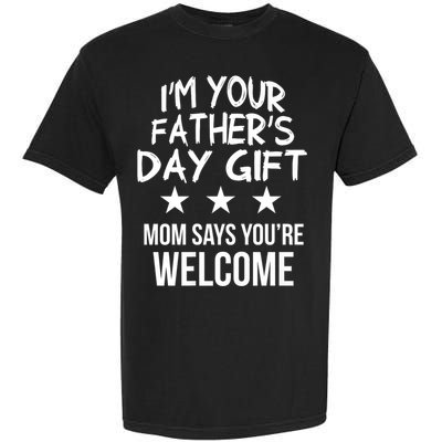 IM Your FatherS Day Gift Mom Says YouRe Welcome Garment-Dyed Heavyweight T-Shirt