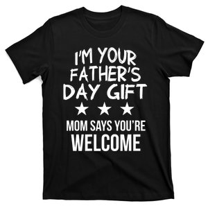 IM Your FatherS Day Gift Mom Says YouRe Welcome T-Shirt