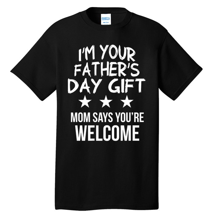 IM Your FatherS Day Gift Mom Says YouRe Welcome Tall T-Shirt