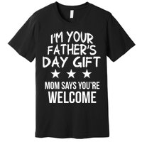 IM Your FatherS Day Gift Mom Says YouRe Welcome Premium T-Shirt