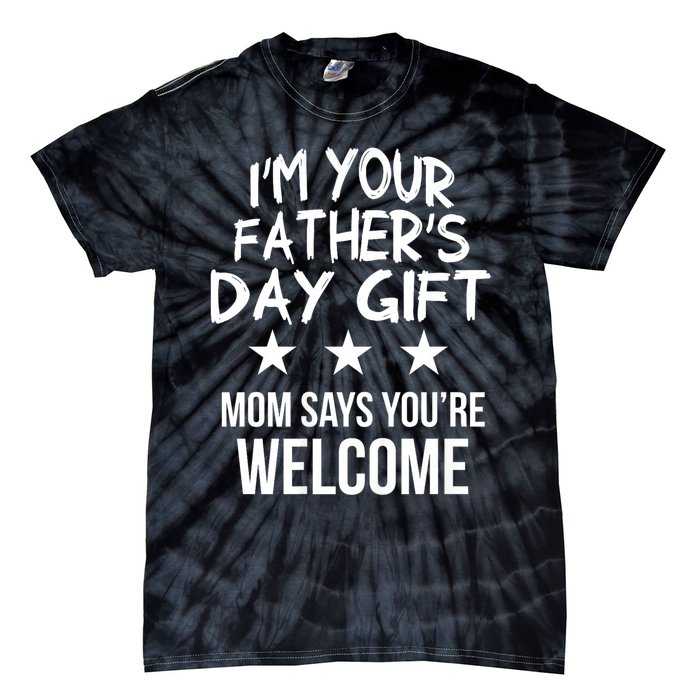 IM Your FatherS Day Gift Mom Says YouRe Welcome Tie-Dye T-Shirt