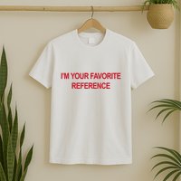 IM Your Favorite Reference Statement Slogan T-Shirt