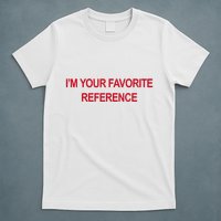 IM Your Favorite Reference Statement Slogan T-Shirt