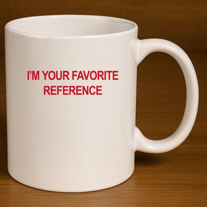 IM Your Favorite Reference Statement Slogan 11oz C Handle Ceramic Mug