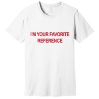 IM Your Favorite Reference Statement Slogan Premium T-Shirt