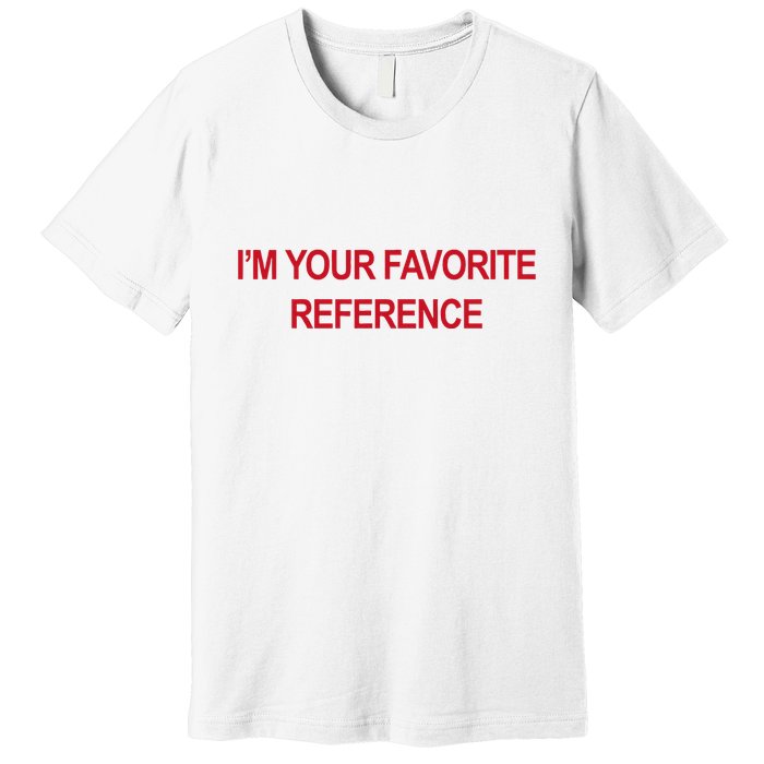 IM Your Favorite Reference Statement Slogan Premium T-Shirt