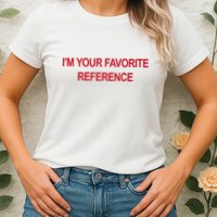 IM Your Favorite Reference Statement Slogan Womens T-Shirt