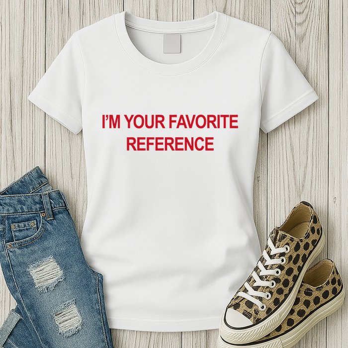 IM Your Favorite Reference Statement Slogan Womens T-Shirt