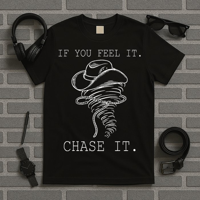 If You Feel It Chase It T-Shirt