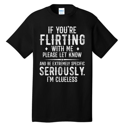 If YouRe Flirting With Me Please Let Know And Be Extremely Tall T-Shirt