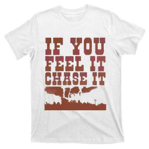 If You Feel It Chase It T-Shirt