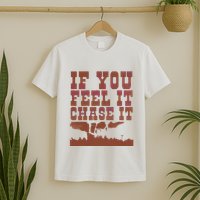 If You Feel It Chase It T-Shirt