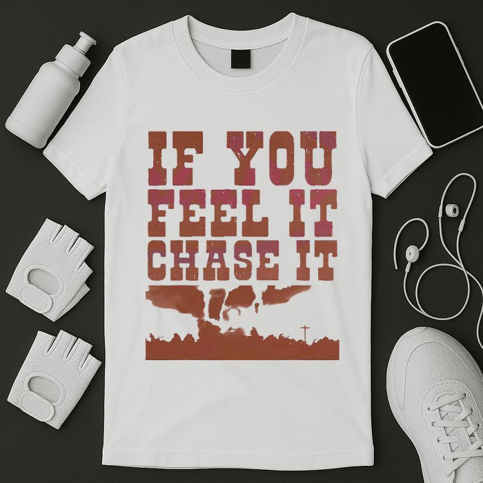 If You Feel It Chase It T-Shirt