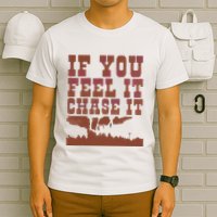 If You Feel It Chase It T-Shirt