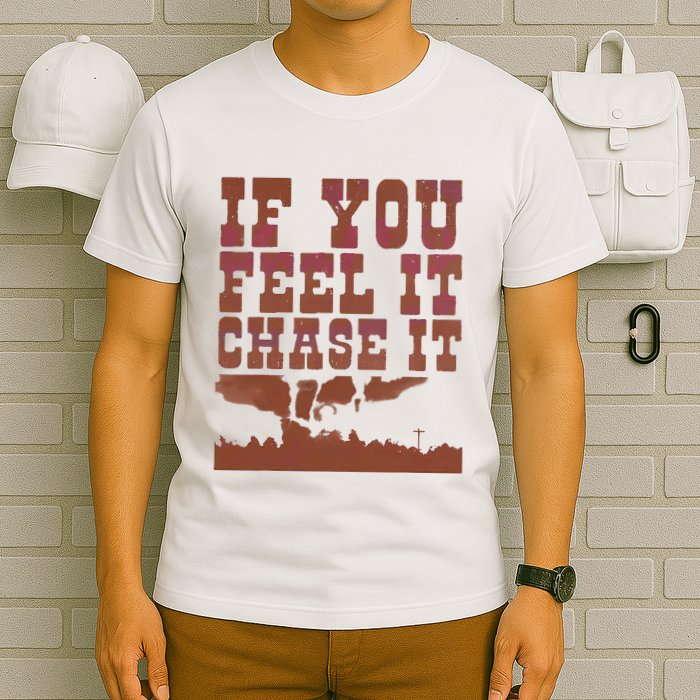 If You Feel It Chase It T-Shirt