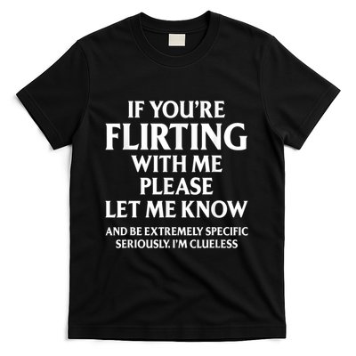 If Youre Flirting With Me Please Let Know And Be Extremely T-Shirt