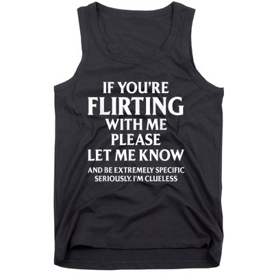 If Youre Flirting With Me Please Let Know And Be Extremely Tank Top