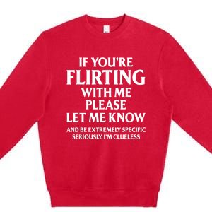 If Youre Flirting With Me Please Let Know And Be Extremely Premium Crewneck Sweatshirt