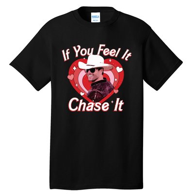 If You Feel It Chase It Tall T-Shirt