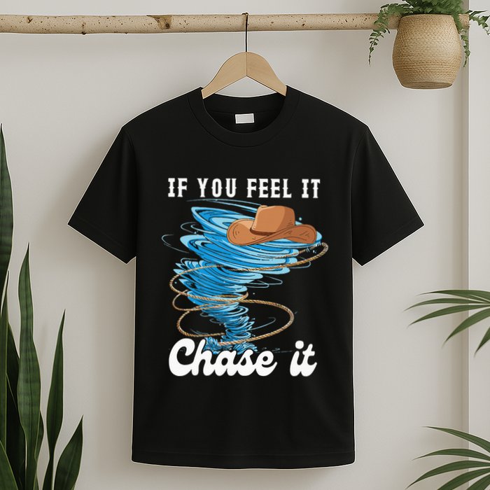 If You Feel It Chase It T-Shirt