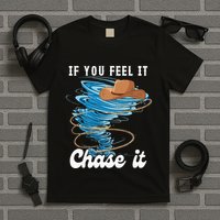 If You Feel It Chase It T-Shirt