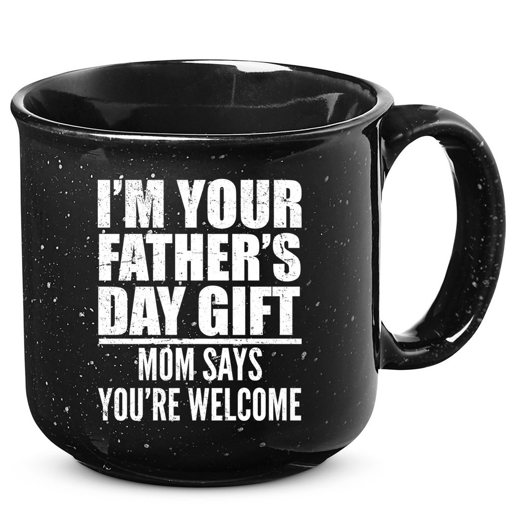  I'm Your Father's Day Gift Mom Says You're Welcome 15oz Campfire Ceramic Mug