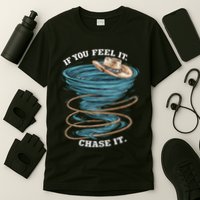 If You Feel It Chase It T-Shirt