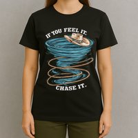 If You Feel It Chase It T-Shirt