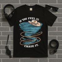 If You Feel It Chase It T-Shirt