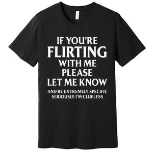 If YouRe Flirting With Me Please Let Know And Be Extremely Premium T-Shirt