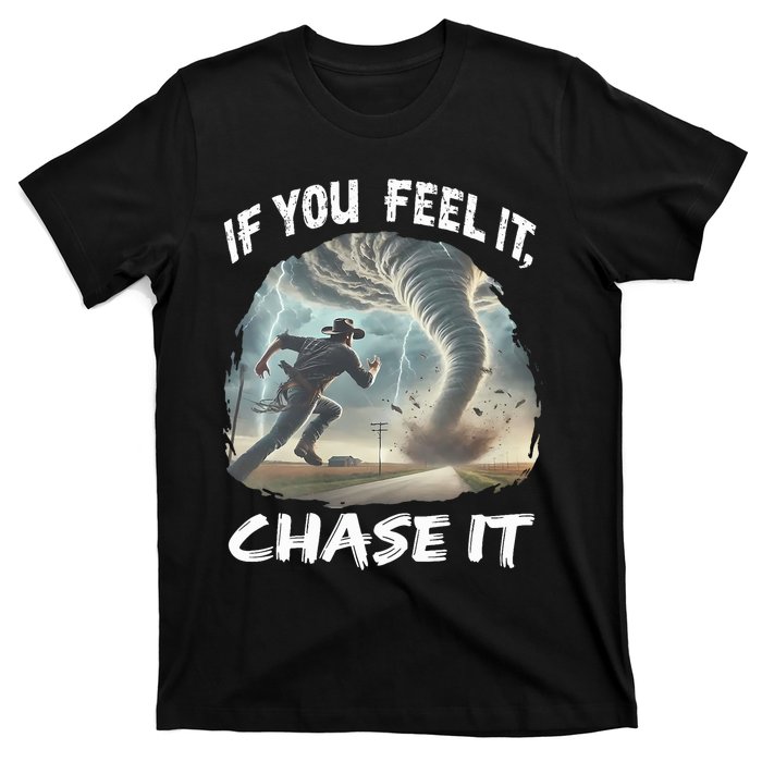 If You Feel It Chase It Tornado Wrangler Tornado Chase T-Shirt