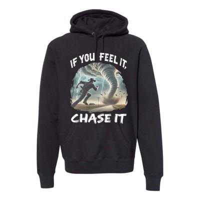 If You Feel It Chase It Tornado Wrangler Tornado Chase Premium Hoodie